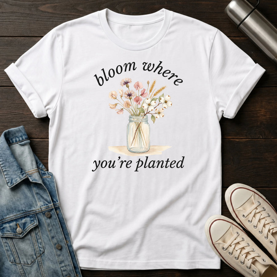 Bloom Where You're Planted T-Shirt