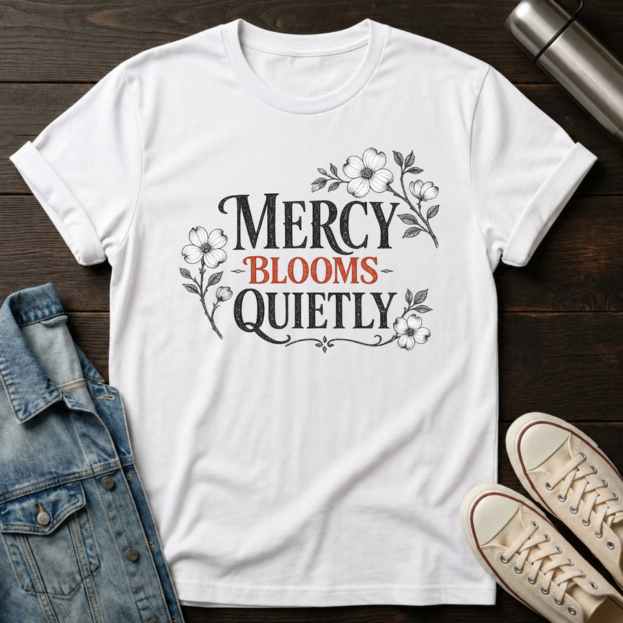 Mercy Blooms Quietly T-Shirt